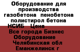 Оборудование для производства газобетона, пенобетона, полистирол бетона. НСИБ › Цена ­ 100 000 - Все города Бизнес » Оборудование   . Челябинская обл.,Еманжелинск г.